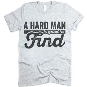 A Hard Man Is Good To Find T Shirt