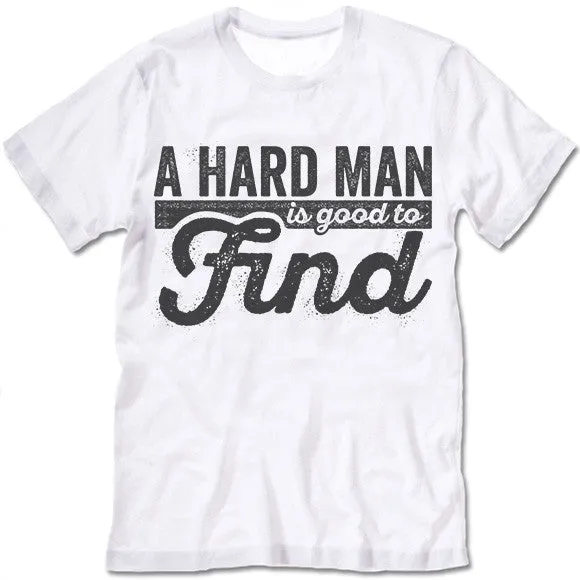 A Hard Man Is Good To Find T Shirt
