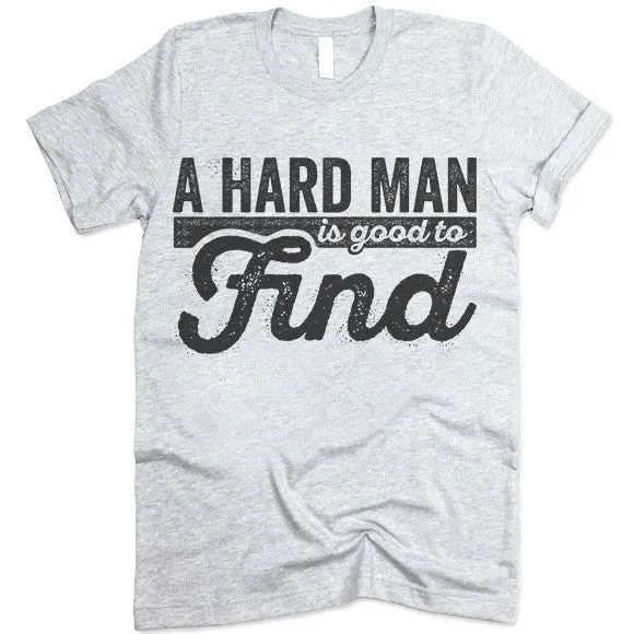 A Hard Man Is Good To Find T Shirt