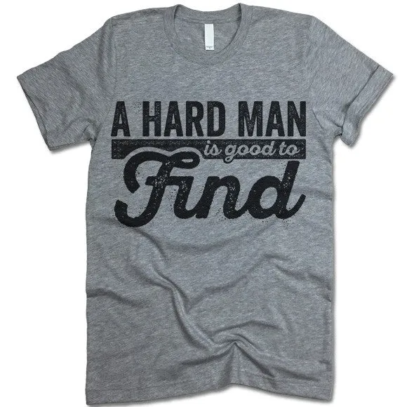 A Hard Man Is Good To Find T Shirt