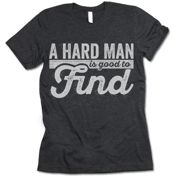 A Hard Man Is Good To Find T Shirt