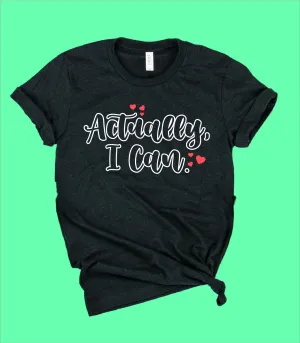 Actually I Can Shirt | Inspirational Shirt | Unisex Shirt