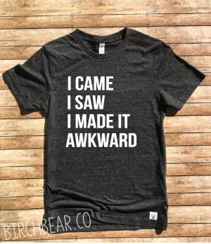 Awkward Shirt I Came I Saw I Made It Awkward Shirt