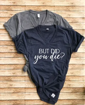 But Did You Die Shirt  Shirt
