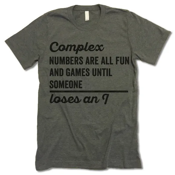Complex Numbers Are All Fun Are Games Until Someone Loses An I Shirt