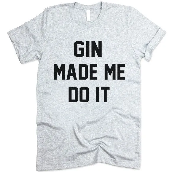 Gin Made Me Do It T Shirt
