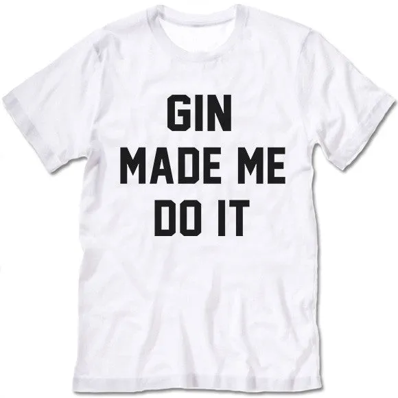 Gin Made Me Do It T Shirt