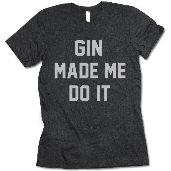 Gin Made Me Do It T Shirt