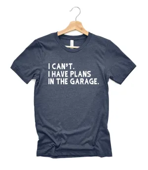 I Can't I Have Plans In The Garage Shirt | Mens Shirt | Dad Shirt | Husband Shirt