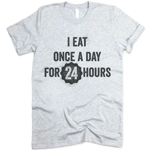 I Eat Ones A Day For 24 Hours T Shirt