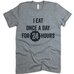 I Eat Ones A Day For 24 Hours T Shirt