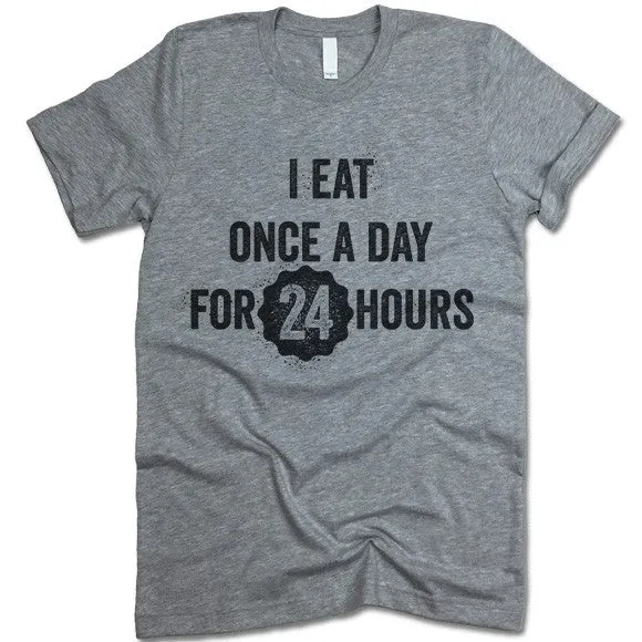 I Eat Ones A Day For 24 Hours T Shirt