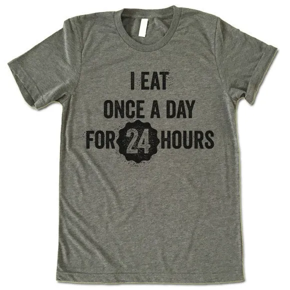 I Eat Ones A Day For 24 Hours T Shirt