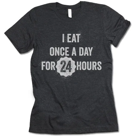 I Eat Ones A Day For 24 Hours T Shirt