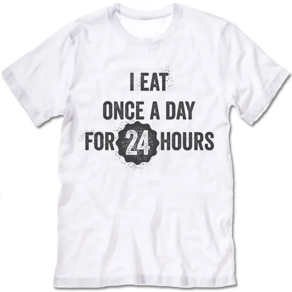 I Eat Ones A Day For 24 Hours T Shirt