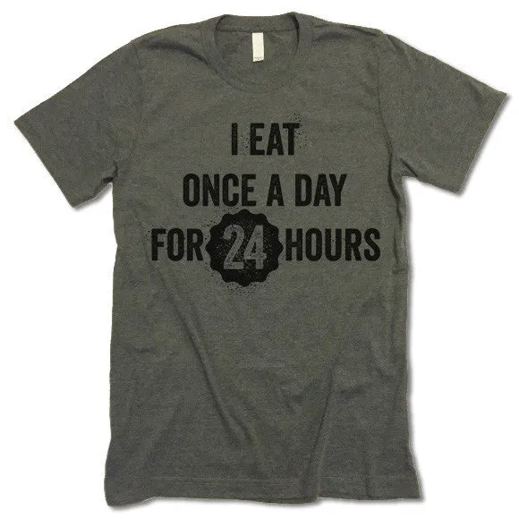 I Eat Ones A Day For 24 Hours T Shirt