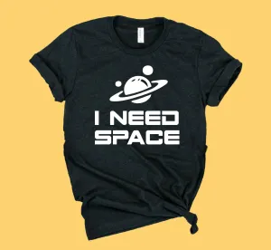I Need Space Shirt | Funny Shirt | Unisex Shirt
