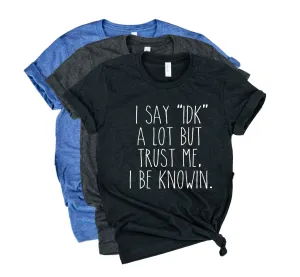 I Say IDK A Lot But Trust Me Shirt | Unisex Crew