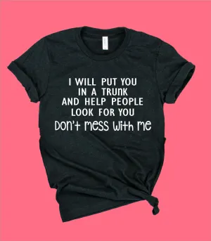 I Will Put You In A Trunk Shirt | Funny Shirt | Unisex Crew