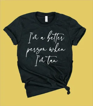 Im A Better Person When Im Tan Shirt | Unisex Crew