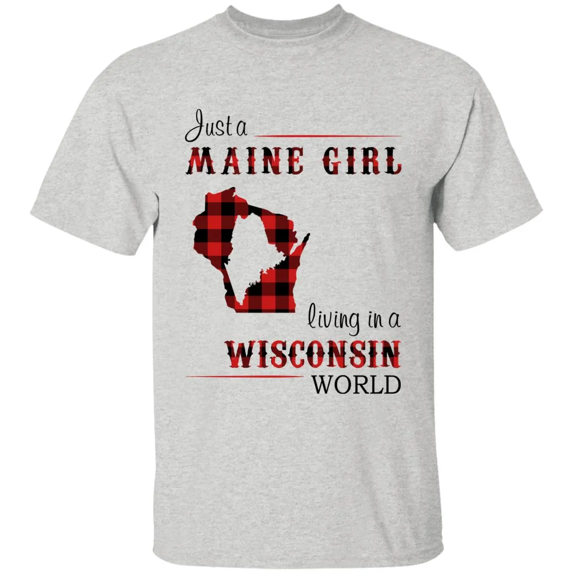 Just A Maine Girl Living In A Wisconsin World T-shirt