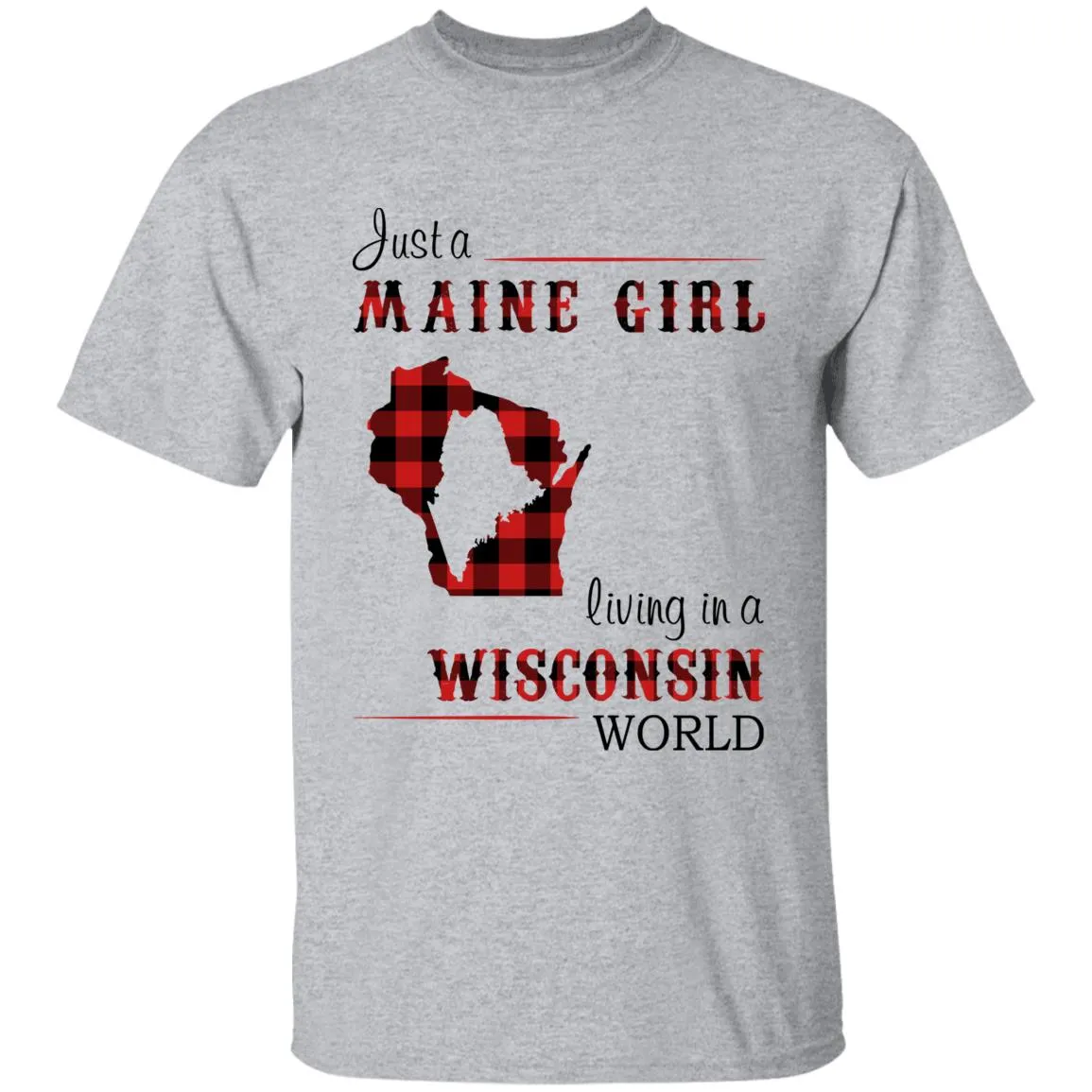 Just A Maine Girl Living In A Wisconsin World T-shirt