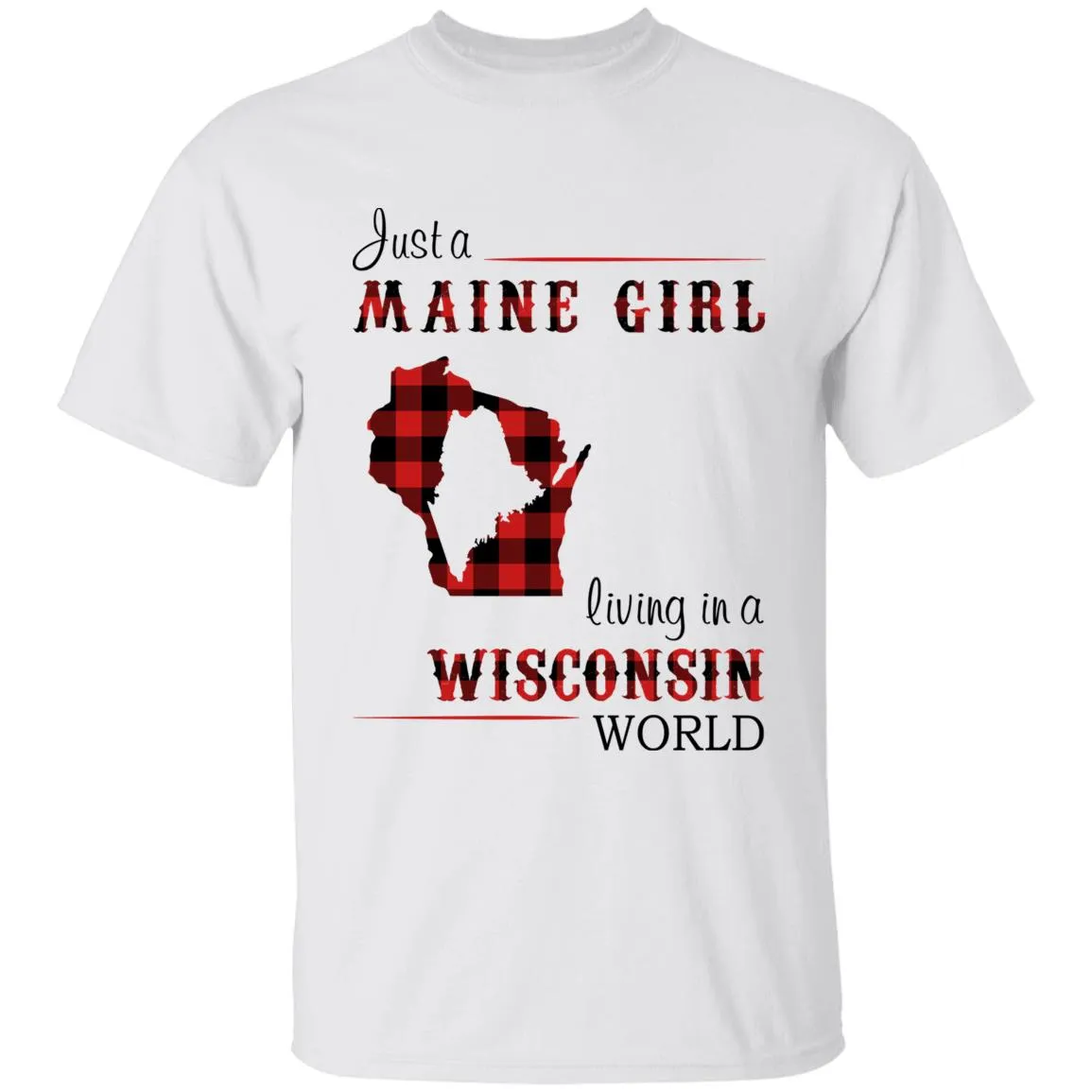 Just A Maine Girl Living In A Wisconsin World T-shirt