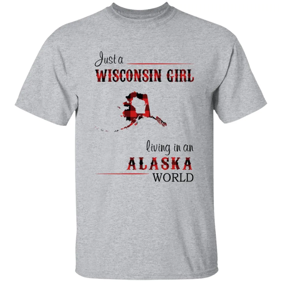 Just A Wisconsin Girl Living In An Alaska World T-shirt