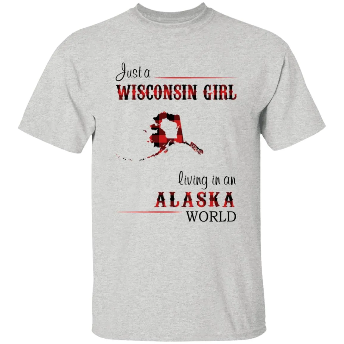 Just A Wisconsin Girl Living In An Alaska World T-shirt