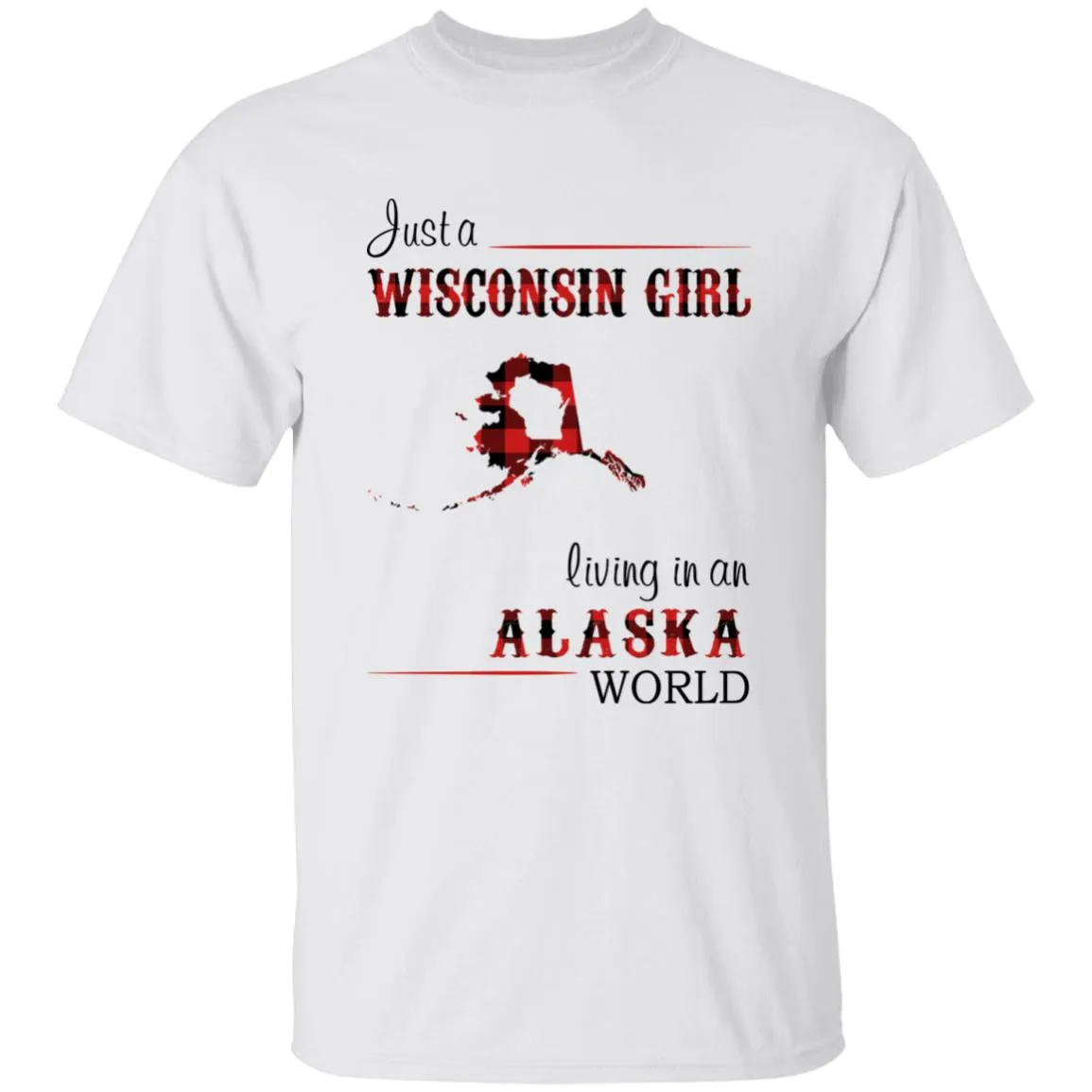 Just A Wisconsin Girl Living In An Alaska World T-shirt