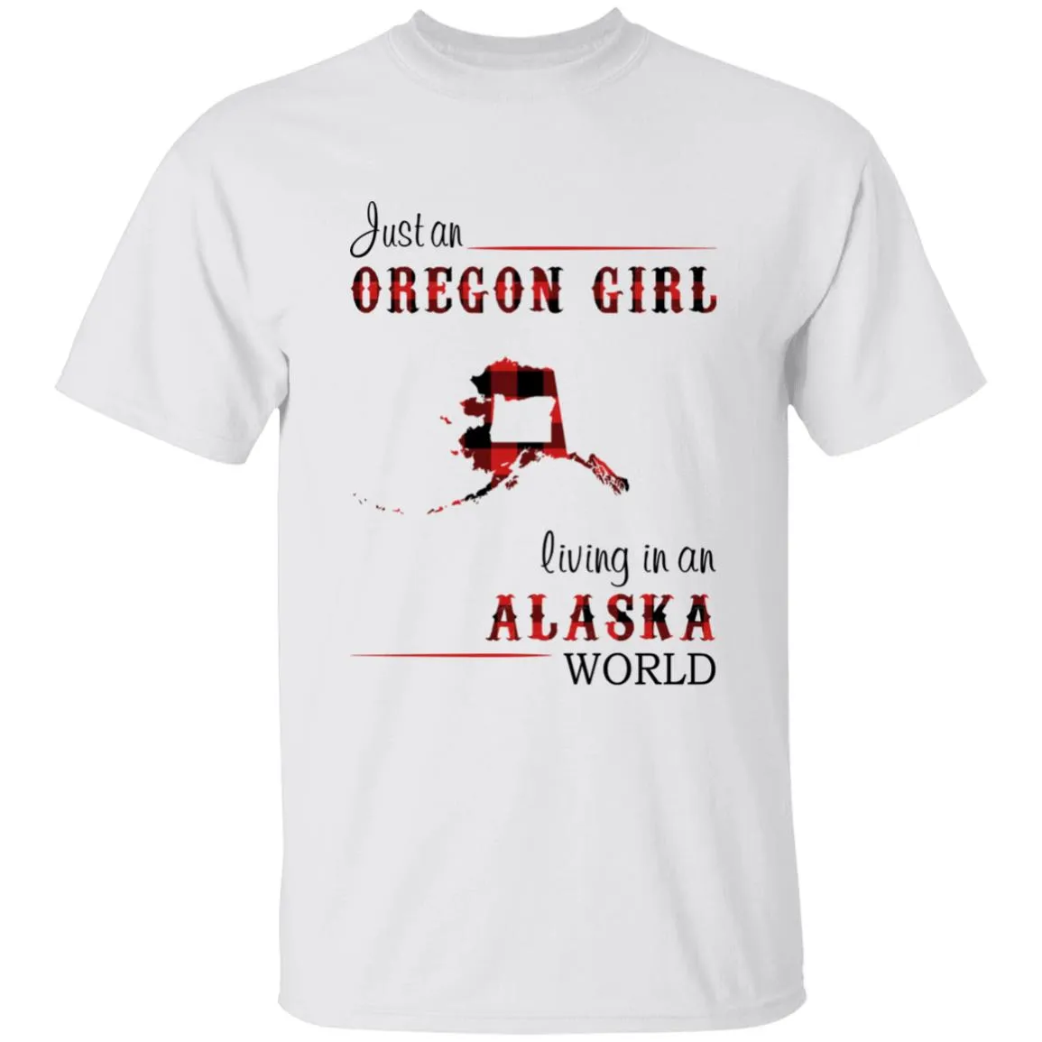 Just An Oregon Girl Living In An Alaska World T-shirt