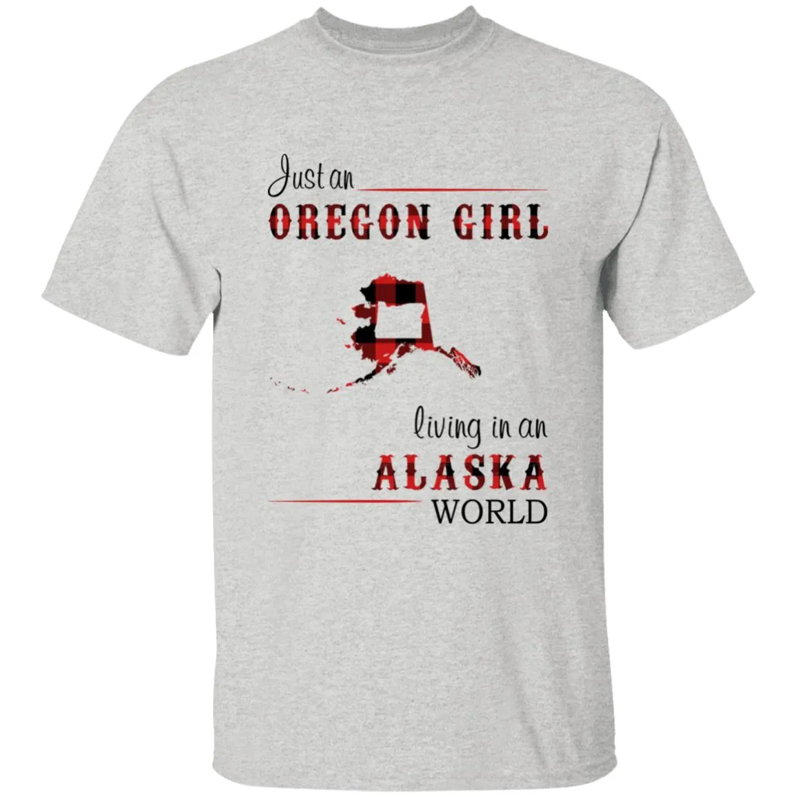 Just An Oregon Girl Living In An Alaska World T-shirt