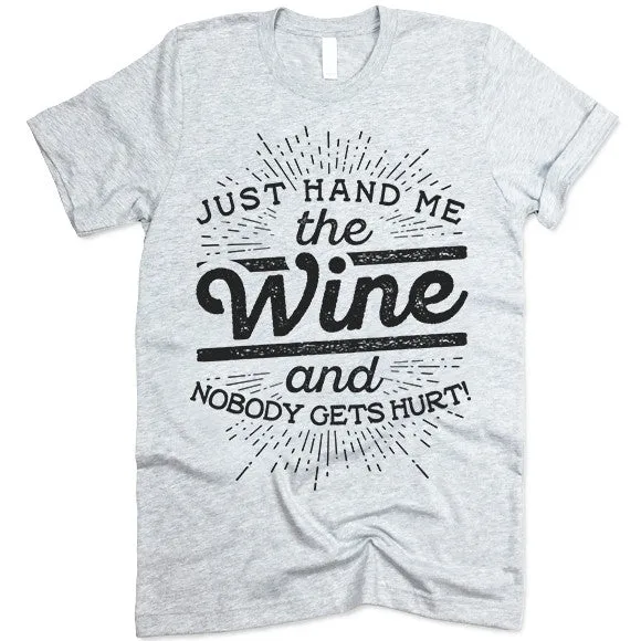 Just Hand Me The Wine And Nobody Gets Hurt T Shirt