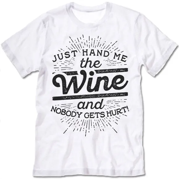 Just Hand Me The Wine And Nobody Gets Hurt T Shirt