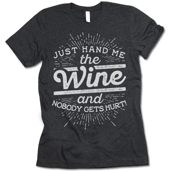 Just Hand Me The Wine And Nobody Gets Hurt T Shirt