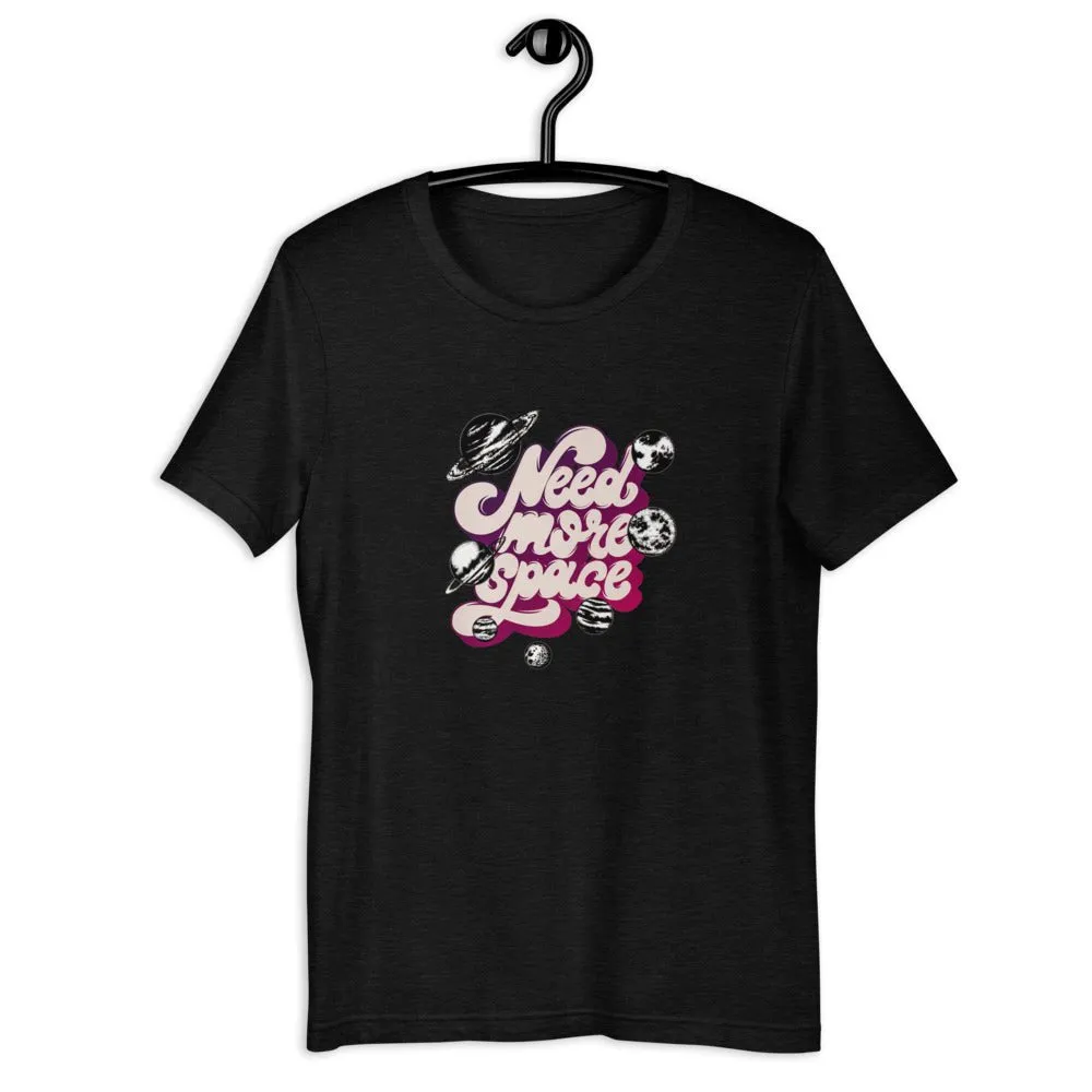 Need More Space  Unisex T-Shirt