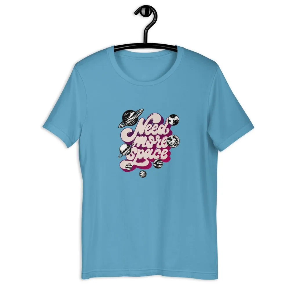 Need More Space  Unisex T-Shirt