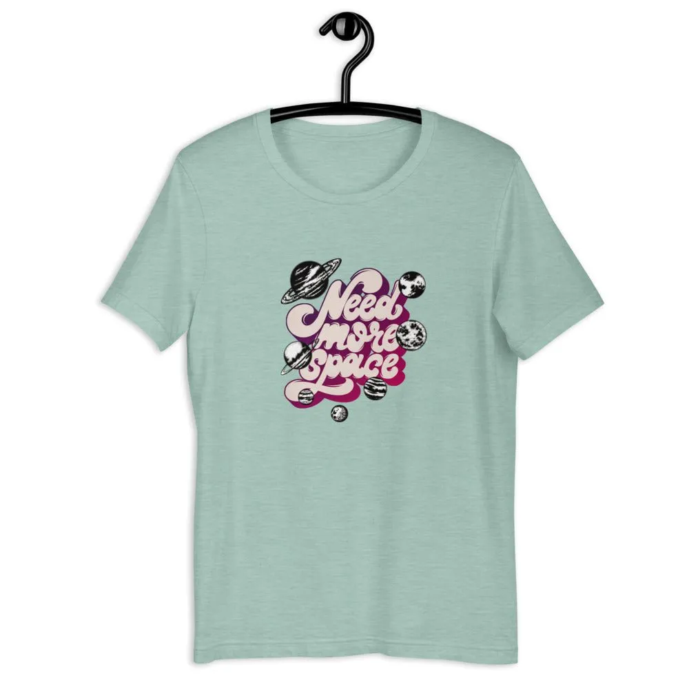 Need More Space  Unisex T-Shirt