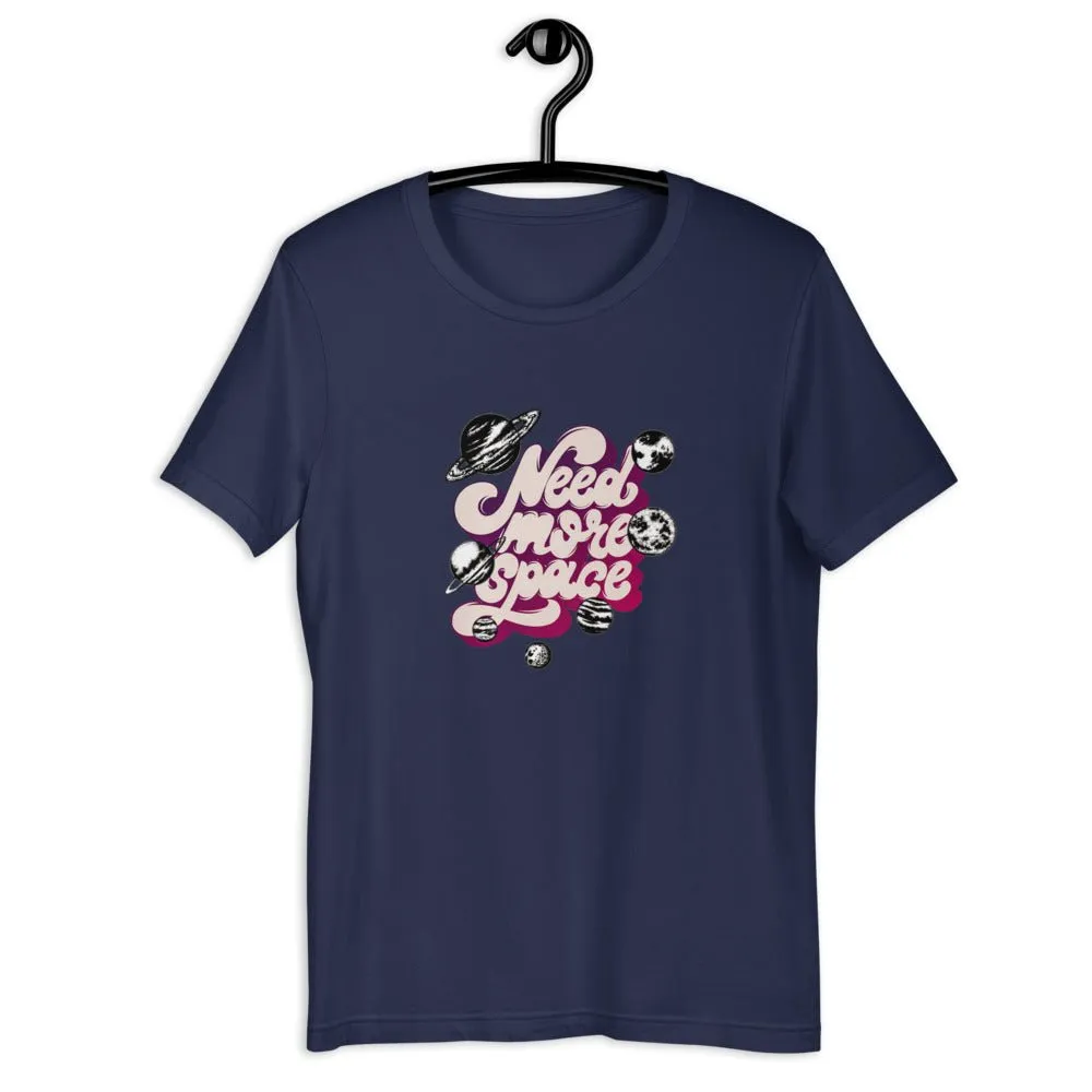 Need More Space  Unisex T-Shirt