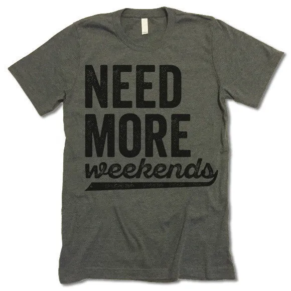 Need More Weekends T-Shirt