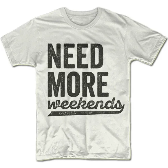 Need More Weekends T-Shirt