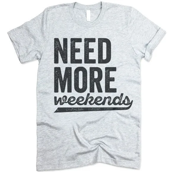 Need More Weekends T-Shirt