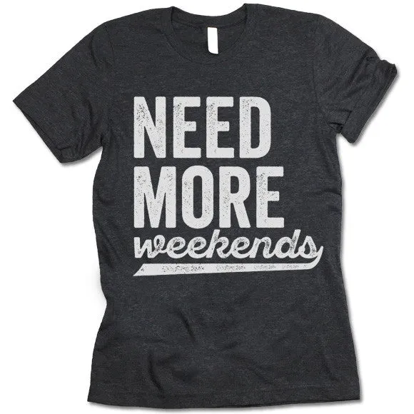 Need More Weekends T-Shirt