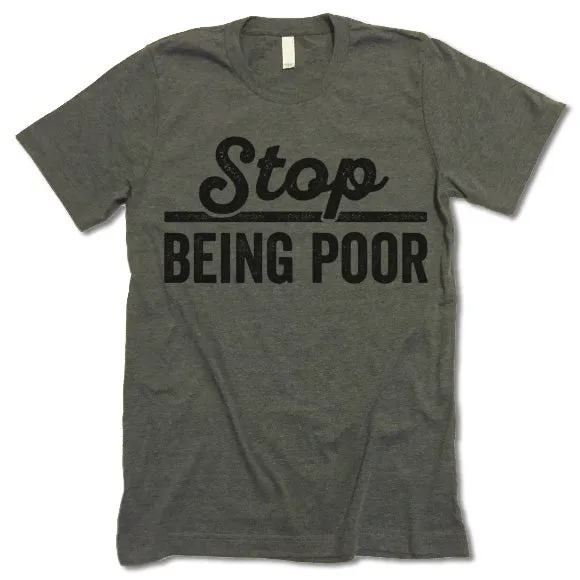 Stop Being Poor T Shirt