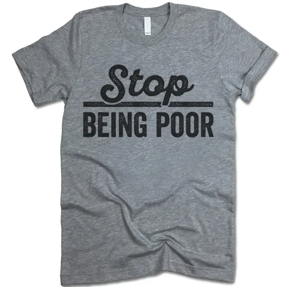 Stop Being Poor T Shirt