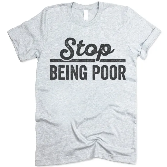 Stop Being Poor T Shirt