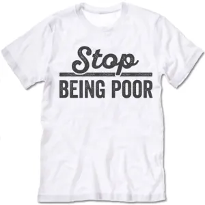 Stop Being Poor T Shirt